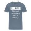 Coffee The Most Important Meal of the Day Funny Men's Premium T-Shirt - steel blue