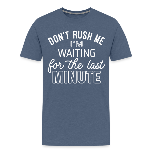 Don't Rush Me I'm Waiting for the Last Minute Men's Premium T-Shirt - heather blue