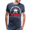 If You Can't Stand the Heat Stay in the Kitchen Men's Premium T-Shirt