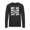 Not All Math Puns Are Terrible Just Sum Men's Premium Long Sleeve T-Shirt - charcoal grey