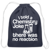 I Told a Chemistry Joke There was No Reacton Science Joke Cotton Drawstring Bag
