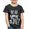 But Did You Die? Funny Toddler Premium T-Shirt - black