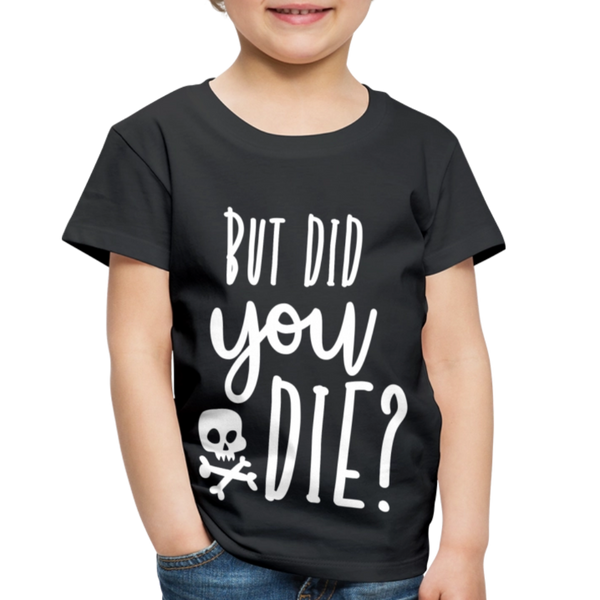 But Did You Die? Funny Toddler Premium T-Shirt - black