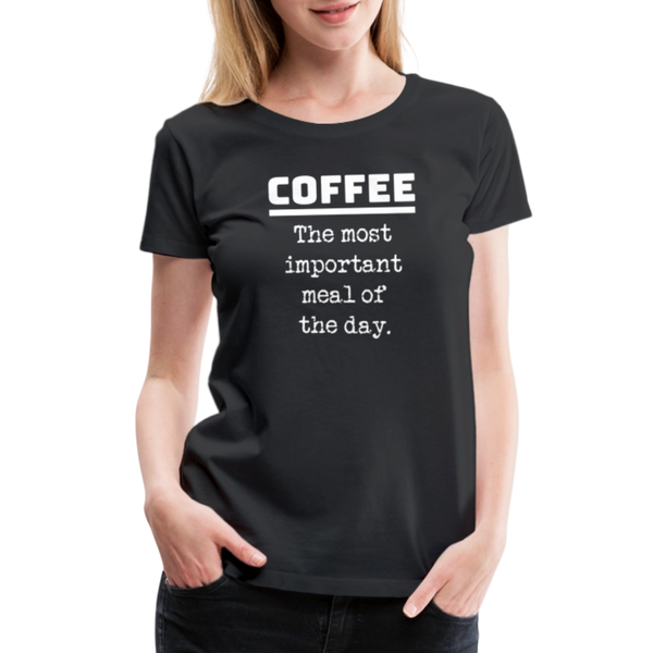 Coffee The Most Important Meal of the Day Funny Women’s Premium T-Shirt - black