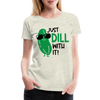 Just Dill with It! Pickle Food Pun Women’s Premium T-Shirt - heather oatmeal