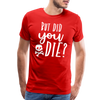But Did You Die? Funny Men's Premium T-Shirt - red
