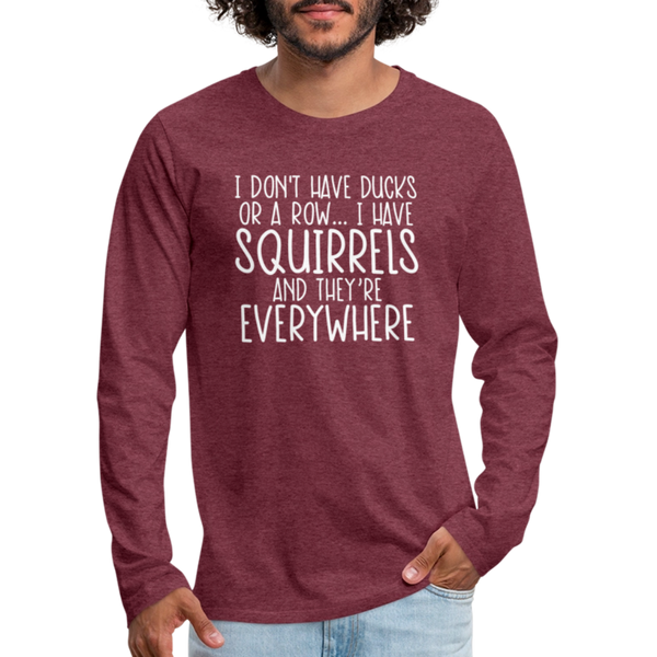 I Don't Have Ducks or a Row...Men's Premium Long Sleeve T-Shirt - heather burgundy
