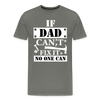 If Dad Can't Fix it No One Can Men's Premium T-Shirt - asphalt gray