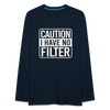 Caution I Have No Filter Men's Premium Long Sleeve T-Shirt - deep navy