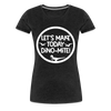 Let's Make Today Dino-Mite! Dinosaur Women’s Premium T-Shirt