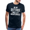 In my Defense I was left Unsupervised Men's Premium T-Shirt - deep navy