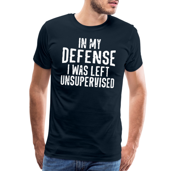 In my Defense I was left Unsupervised Men's Premium T-Shirt - deep navy