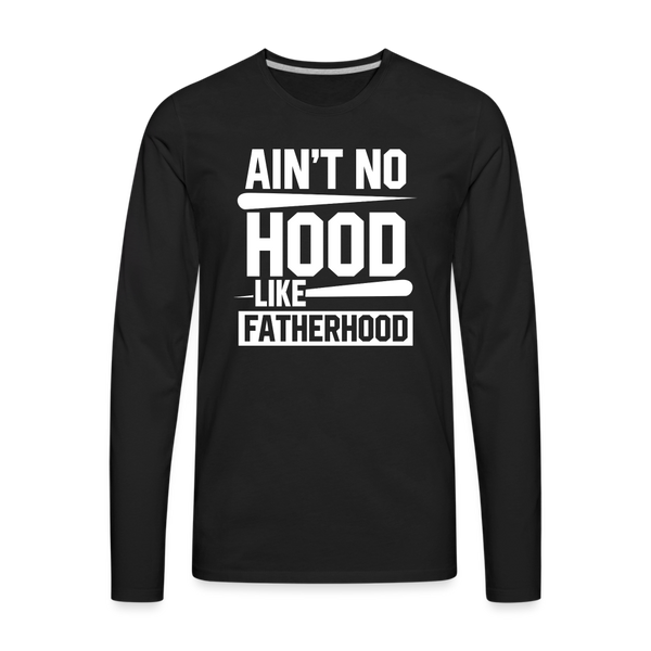 Ain't No Hood Like Fatherhood Funny Men's Premium Long Sleeve T-Shirt - black