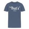 That's What She Said Funny Men's Premium T-Shirt