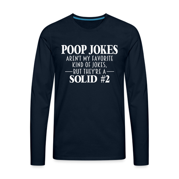 Poop Jokes Aren't my Favorite Kind of Jokes...But They're a Solid #2 Men's Premium Long Sleeve T-Shirt - deep navy