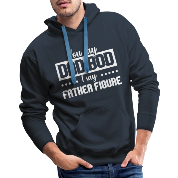 You Say Dad Bod I Say Father Figure Funny Fathers Day Men’s Premium Hoodie - navy