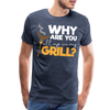 Why are you all up in my Grill? Funny BBQ Men's Premium T-Shirt - heather blue