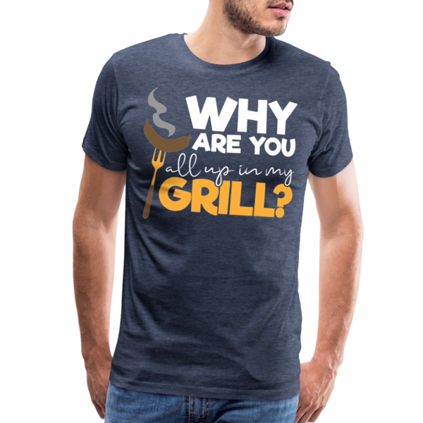 Why are you all up in my Grill? Funny BBQ Men's Premium T-Shirt - heather blue