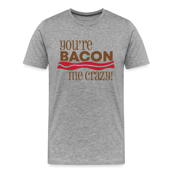 You're Bacon Me Crazy Men's Premium T-Shirt - heather gray