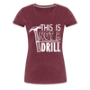 This is Not a Drill Women’s Premium T-Shirt - heather burgundy