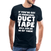 If You've Got 99 Problems, Duct Tape Will Solve 98 of Them! Men's Premium T-Shirt - deep navy