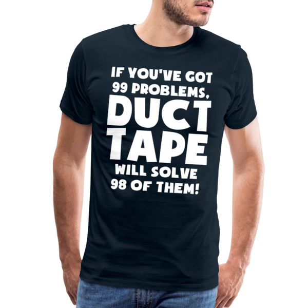 If You've Got 99 Problems, Duct Tape Will Solve 98 of Them! Men's Premium T-Shirt - deep navy