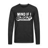 Mind if I Smoke Funny BBQ Men's Premium Long Sleeve T-Shirt