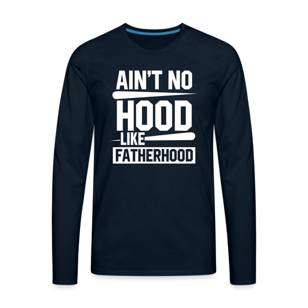 Ain't No Hood Like Fatherhood Funny Men's Premium Long Sleeve T-Shirt - deep navy