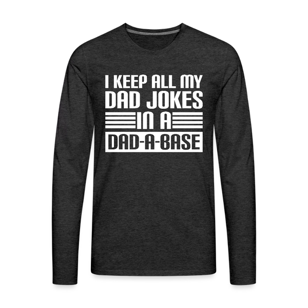 I Keep all my Dad Jokes in a Dad-A-Base Men's Premium Long Sleeve T-Shirt - charcoal grey