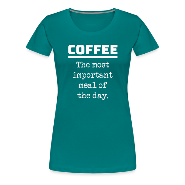 Coffee The Most Important Meal of the Day Funny Women’s Premium T-Shirt - teal