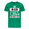 If Dad Can't Fix it No One Can Men's Premium T-Shirt - kelly green