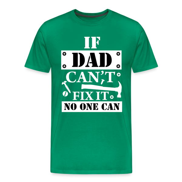 If Dad Can't Fix it No One Can Men's Premium T-Shirt - kelly green