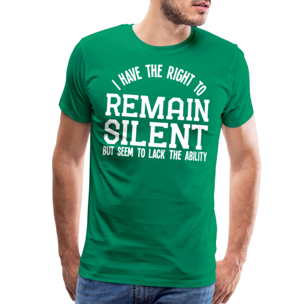 I Have the Right to Remain Silent But I Seem to Lack the Ability Men's Premium T-Shirt - kelly green