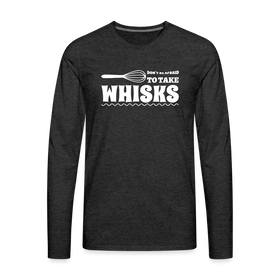 Don't be Afraid to Take Whisks Funny Men's Premium Long Sleeve T-Shirt