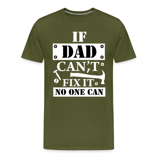 If Dad Can't Fix it No One Can Men's Premium T-Shirt - olive green