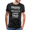 Bakers Gonna Bake Funny Cooking Men's Premium T-Shirt - charcoal grey