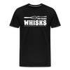 Don't be Afraid to Take Whisks Men's Premium T-Shirt - black