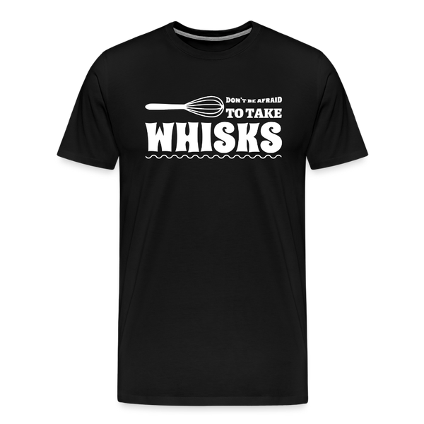 Don't be Afraid to Take Whisks Men's Premium T-Shirt - black