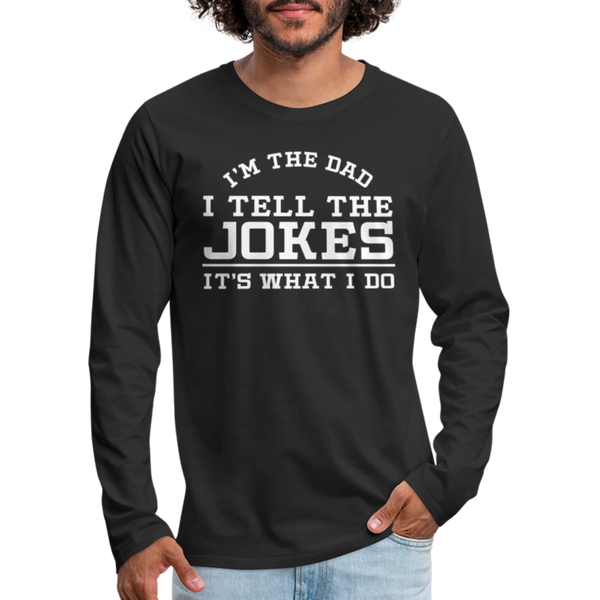 I'm the Dad I Tell the Jokes It's What I Do Men's Premium Long Sleeve T-Shirt - black