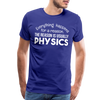 Everything Happens for a Reason. The Reason is usually Physics Men's Premium T-Shirt - royal blue