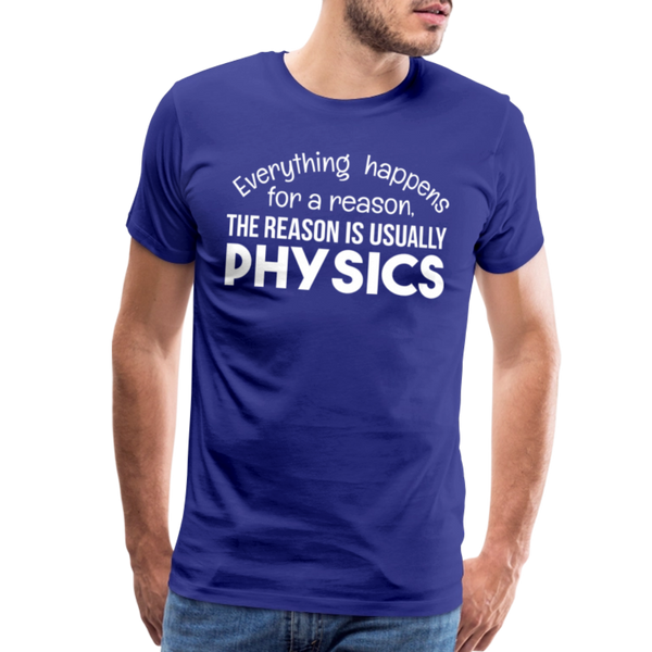 Everything Happens for a Reason. The Reason is usually Physics Men's Premium T-Shirt - royal blue