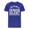 I Have the Right to Remain Silent But I Seem to Lack the Ability Men's Premium T-Shirt - royal blue