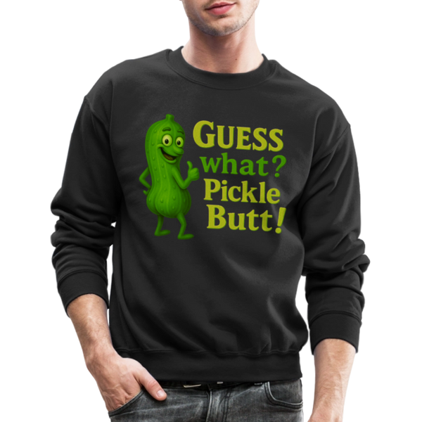 Guess What? Pickle Butt! Funny Crewneck Sweatshirt - black