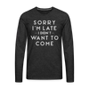 Sorry I'm Late I Didn't Want to Come Men's Premium Long Sleeve T-Shirt