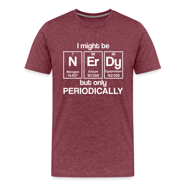 I Might be Nerdy but Only Periodically Men's Premium T-Shirt - heather burgundy