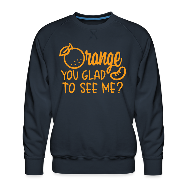 Orange You Glad to See Me? Men’s Premium Sweatshirt - navy