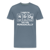 I Might be Nerdy but Only Periodically Men's Premium T-Shirt - steel blue