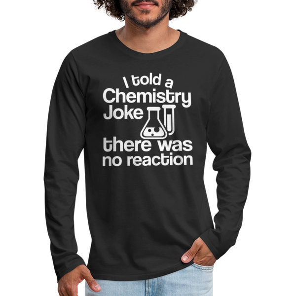 I Told a Chemistry Joke There was No Reacton Science Joke Men's Premium Long Sleeve T-Shirt - black