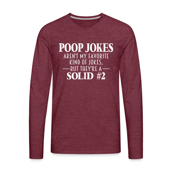 Poop Jokes Aren't my Favorite Kind of Jokes...But They're a Solid #2 Men's Premium Long Sleeve T-Shirt - heather burgundy