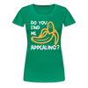 Do you Find me Appealing? Pun Women's Premium T-Shirt - kelly green